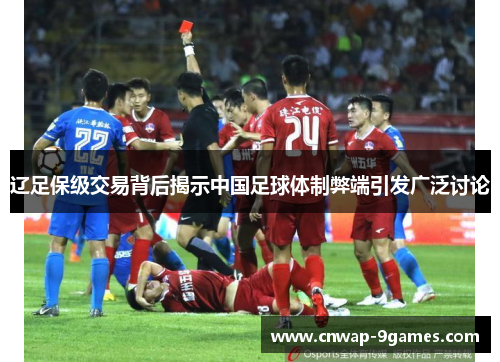辽足保级交易背后揭示中国足球体制弊端引发广泛讨论 辽足保级交易背后揭示中国足球体制弊端引发广泛讨论