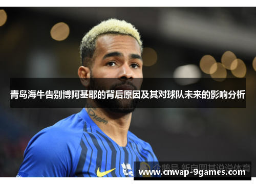 青岛海牛告别博阿基耶的背后原因及其对球队未来的影响分析 青岛海牛告别博阿基耶的背后原因及其对球队未来的影响分析