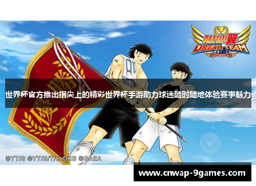 世界杯官方推出指尖上的精彩世界杯手游助力球迷随时随地体验赛事魅力