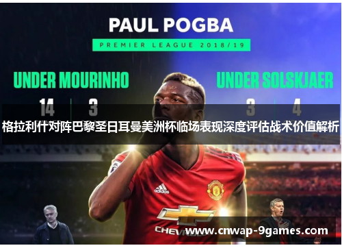 格拉利什对阵巴黎圣日耳曼美洲杯临场表现深度评估战术价值解析 格拉利什对阵巴黎圣日耳曼美洲杯临场表现深度评估战术价值解析