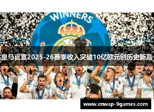 皇马官宣2025-26赛季收入突破10亿欧元创历史新高